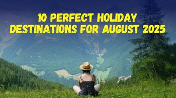 10 Perfect Holiday Destinations to Explore in August 2025