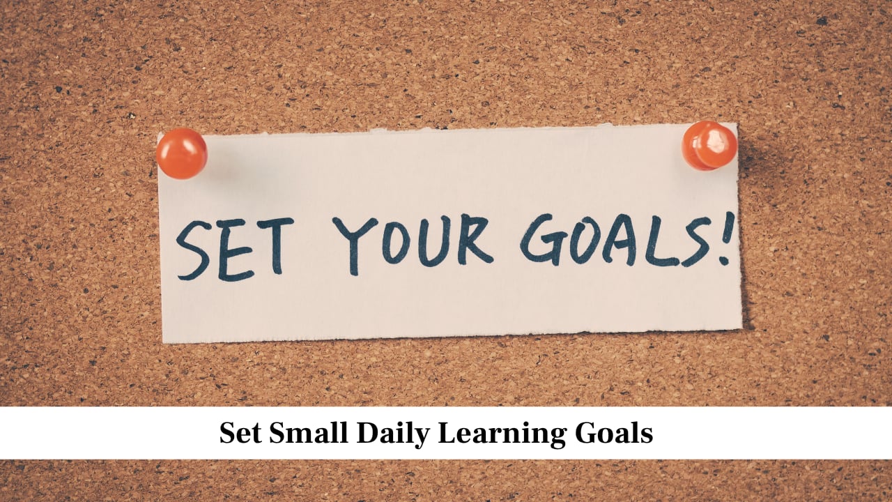 Set Small Daily Learning Goals Set Small Daily Learning Goals