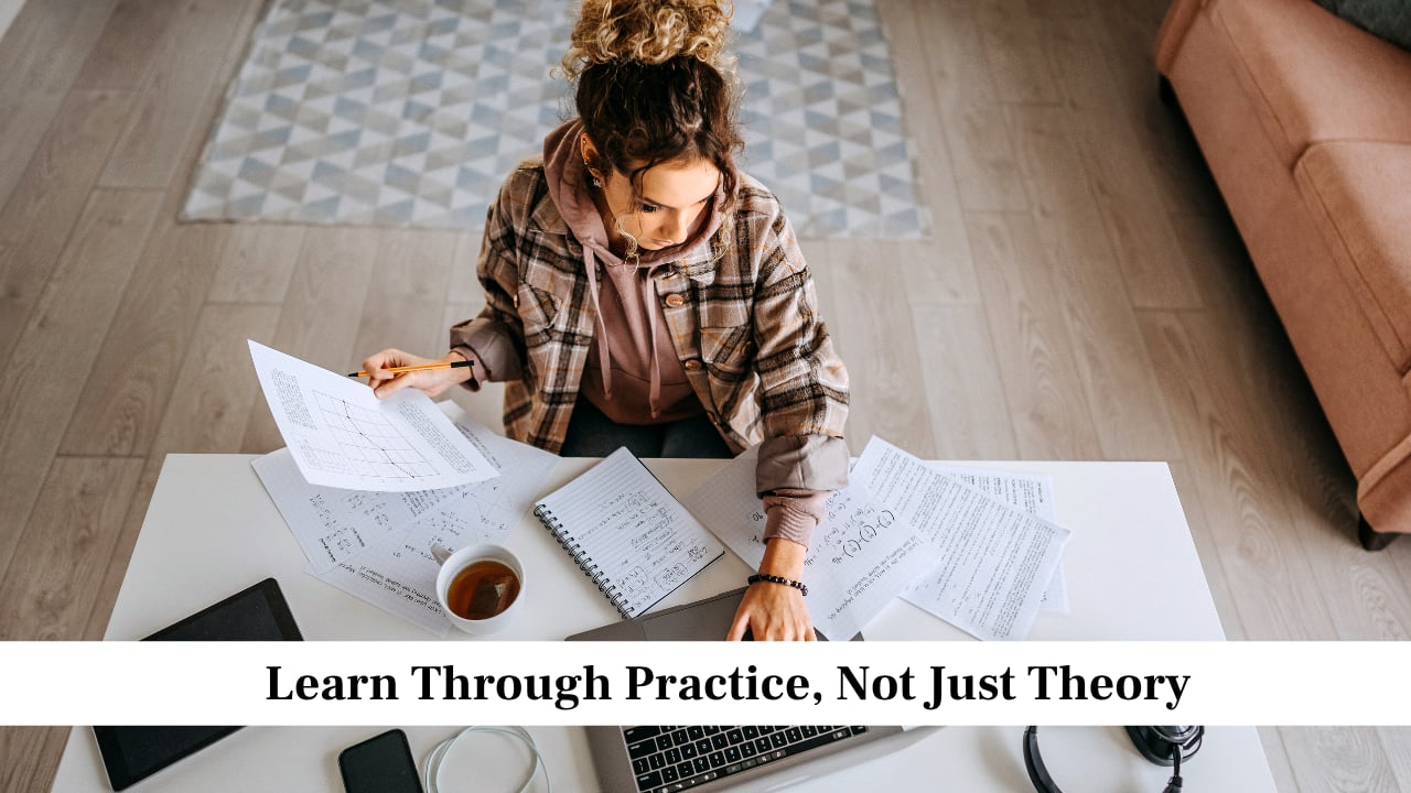 Learn Through Practice, Not Just Theory Learn Through Practice, Not Just Theory