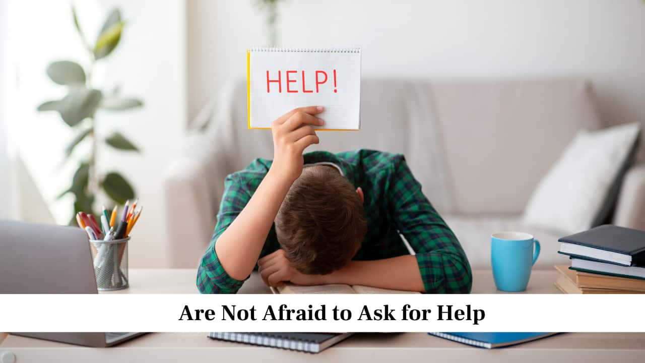 Are Not Afraid to Ask for Help Are Not Afraid to Ask for Help