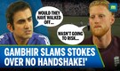 ‘Would They Have Walked Off…’ Gambhir Slams Stokes, England Over No Handshakes