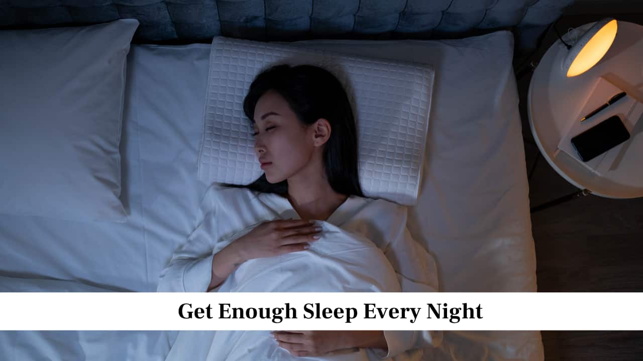 Get Enough Sleep Every Night Get Enough Sleep Every Night