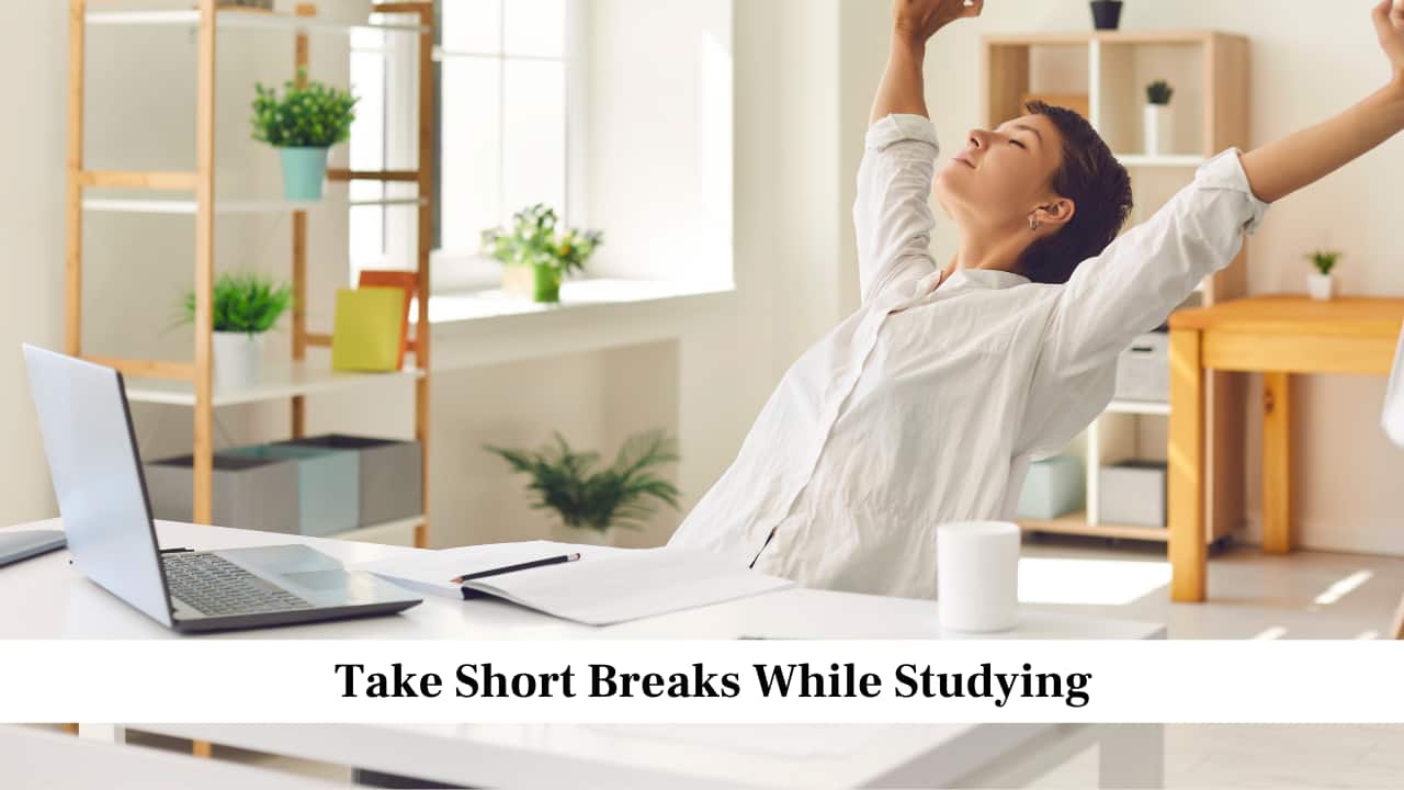 Take Short Breaks While Studying Take Short Breaks While Studying