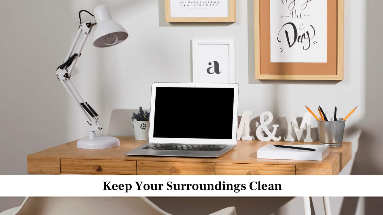 Keep Your Surroundings Clean Keep Your Surroundings Clean