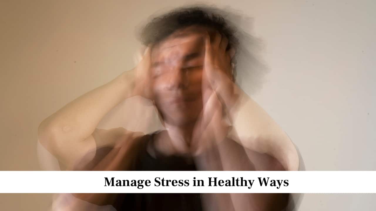 Manage Stress in Healthy Ways Manage Stress in Healthy Ways