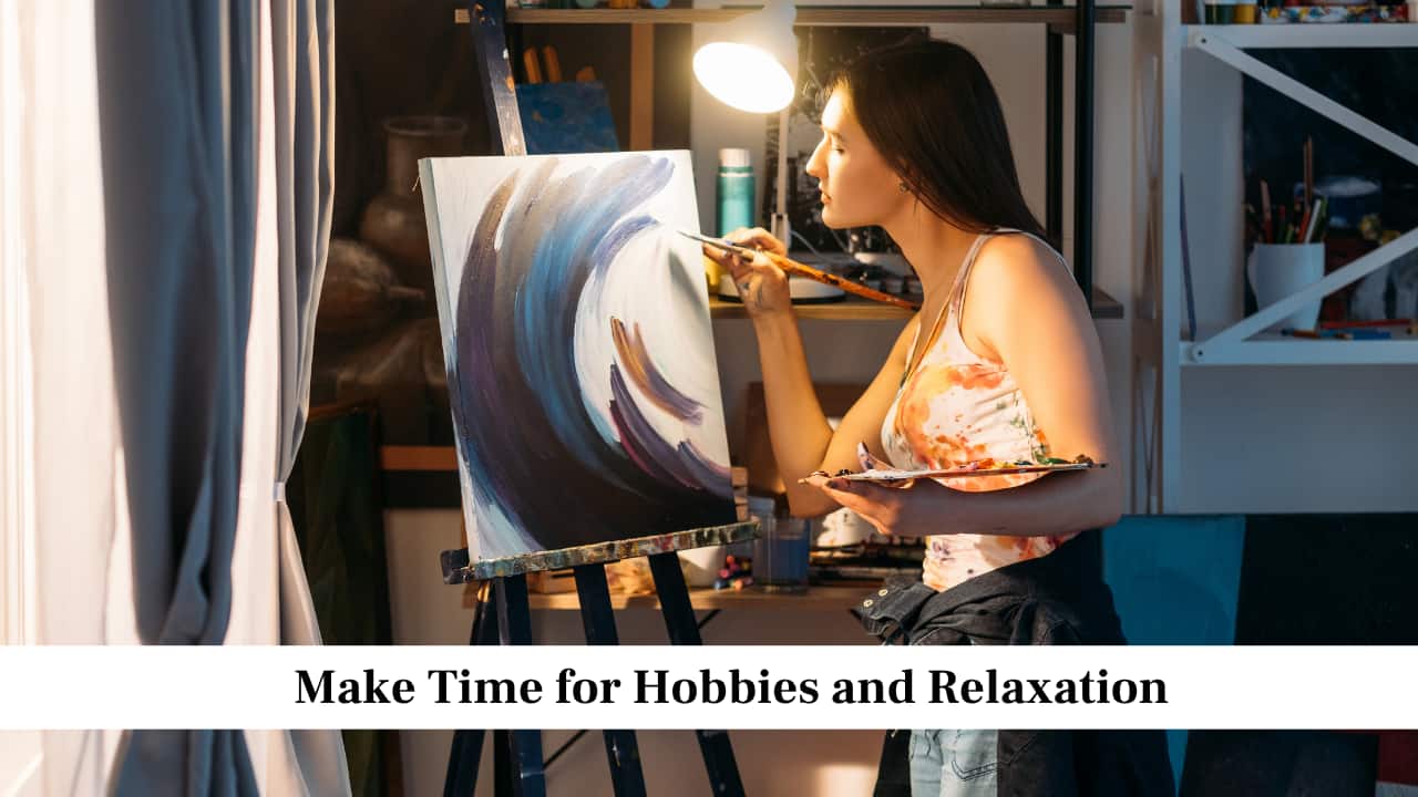 Make Time for Hobbies and Relaxation Make Time for Hobbies and Relaxation