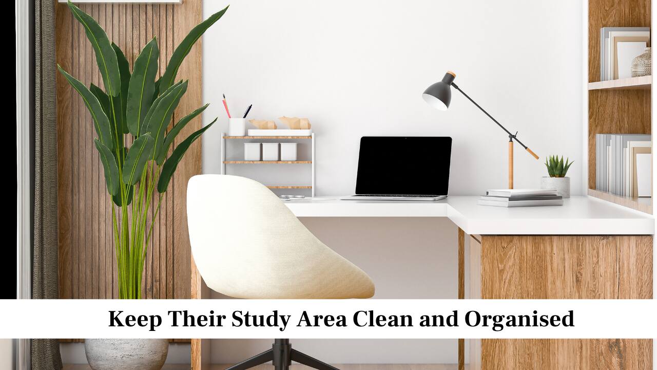 Keep Their Study Area Clean and Organised Keep Their Study Area Clean and Organised