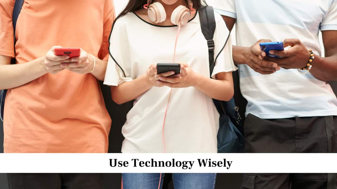 Use Technology Wisely Use Technology Wisely