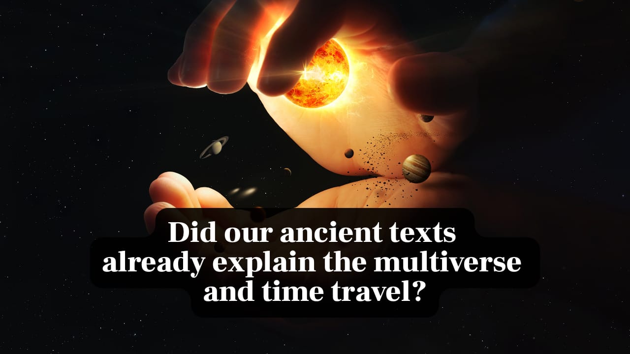 Did ancient Vedas decode the multiverse and time travel before modern science?