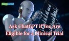 Ask ChatGPT if you are eligible for a clinical trial: It may help speed up the screening process, study finds