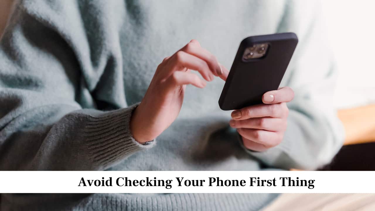 Avoid Checking Your Phone First Thing Avoid Checking Your Phone First Thing