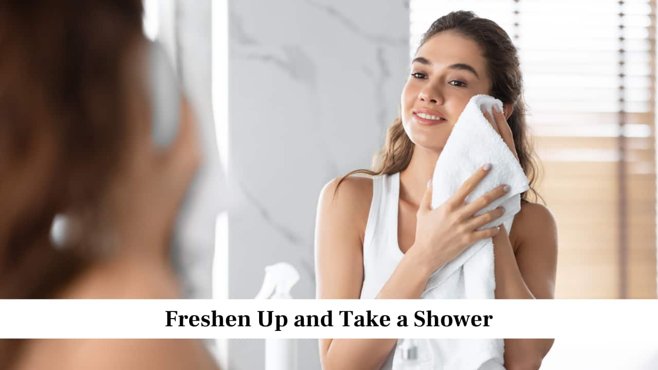 Freshen Up and Take a Shower Freshen Up and Take a Shower