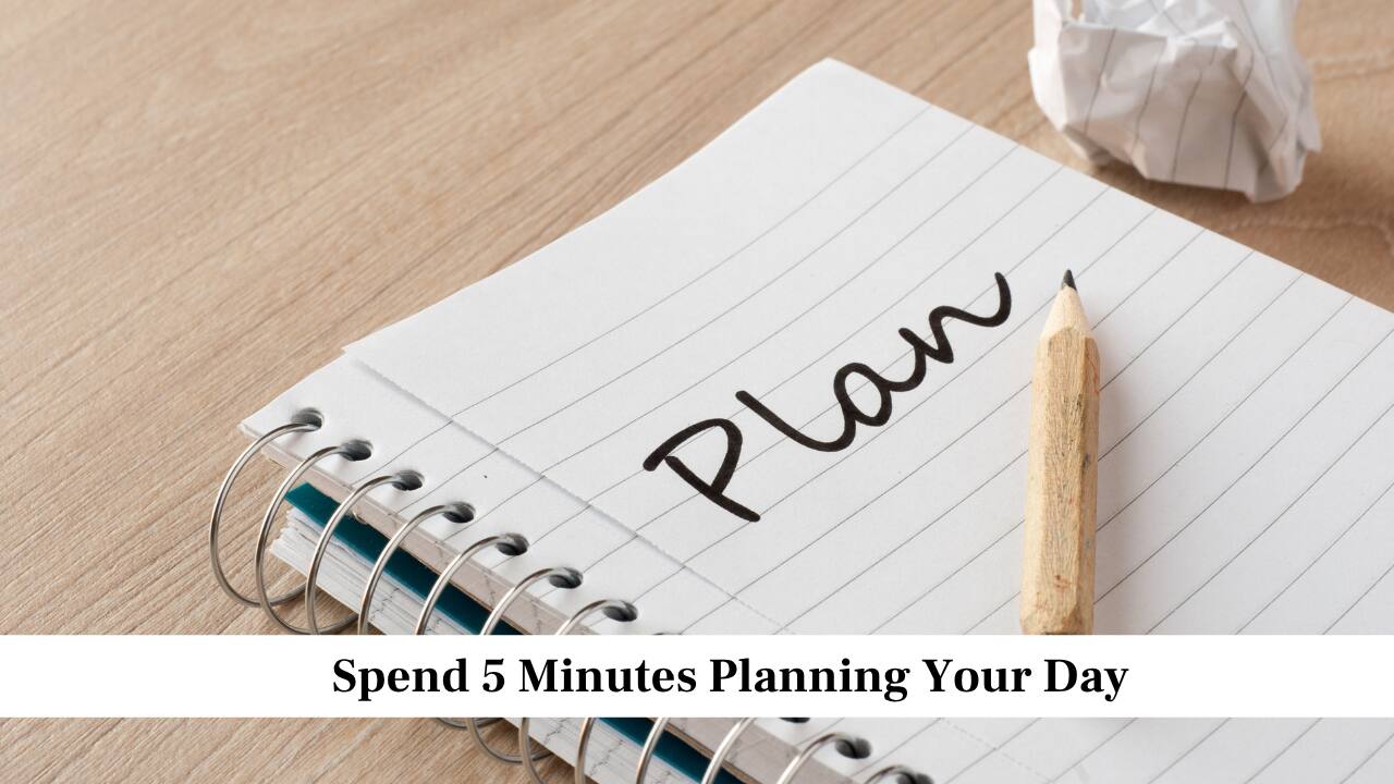 Spend 5 Minutes Planning Your Day Spend 5 Minutes Planning Your Day