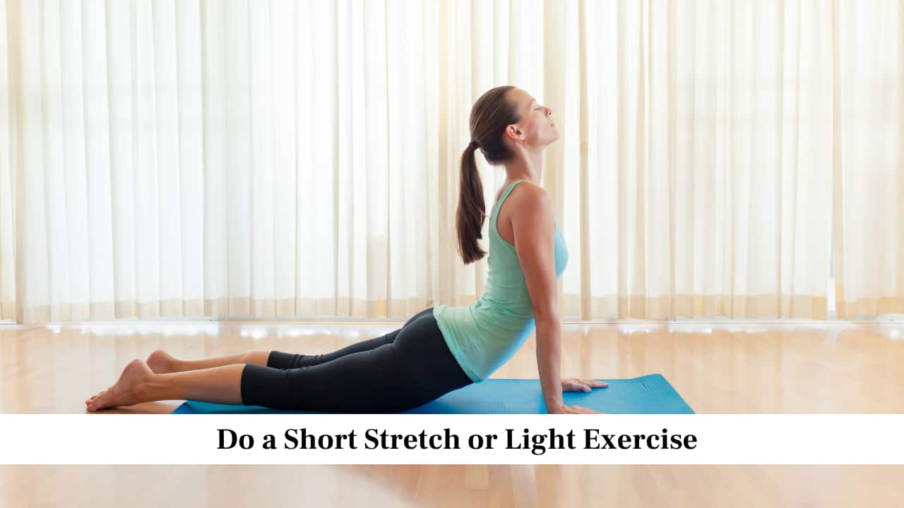 Do a Short Stretch or Light Exercise Do a Short Stretch or Light Exercise
