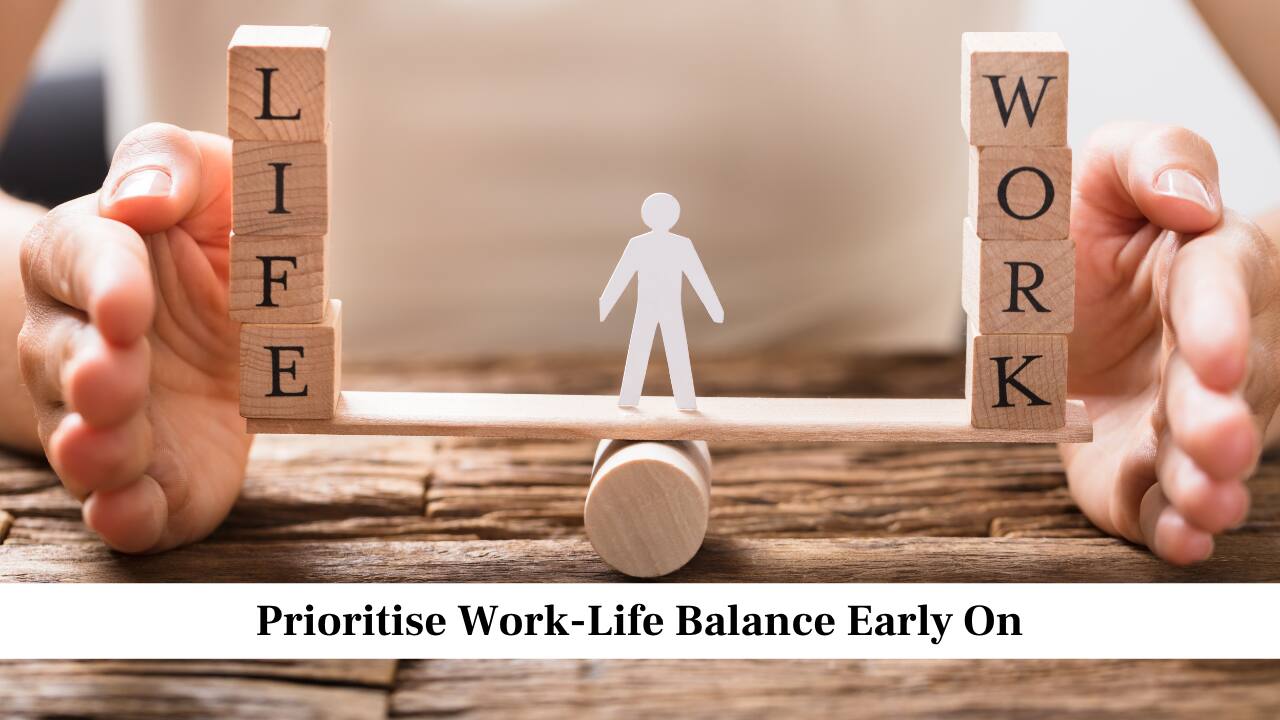 Prioritise Work Life Balance Early On