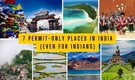 7 stunning Indian destinations that need a special travel permit – even for Indians!