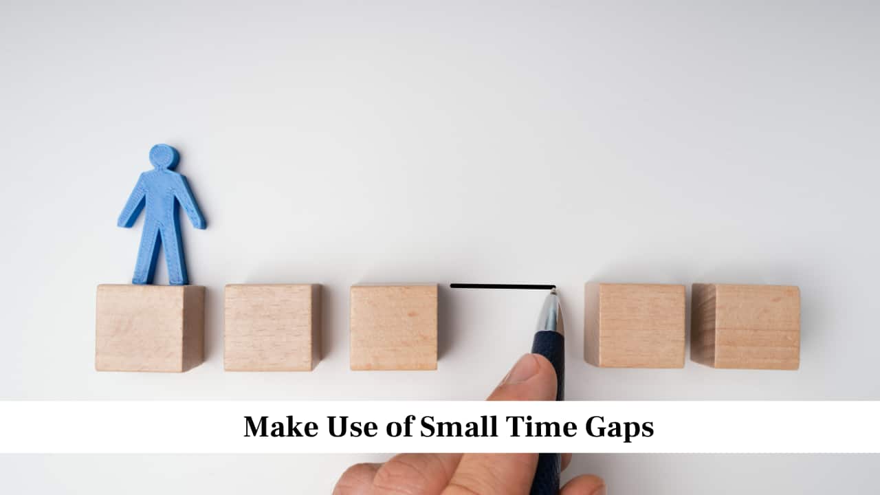 Make Use of Small Time Gaps Make Use of Small Time Gaps