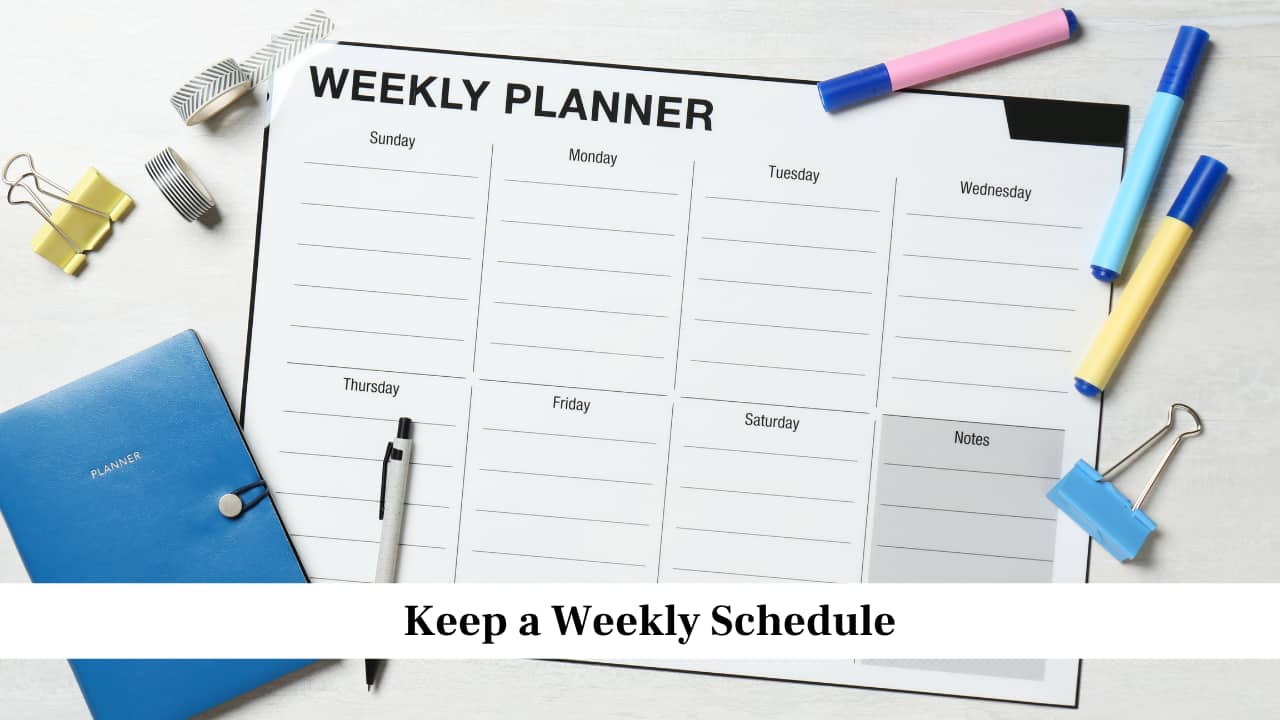 Keep a Weekly Schedule Keep a Weekly Schedule