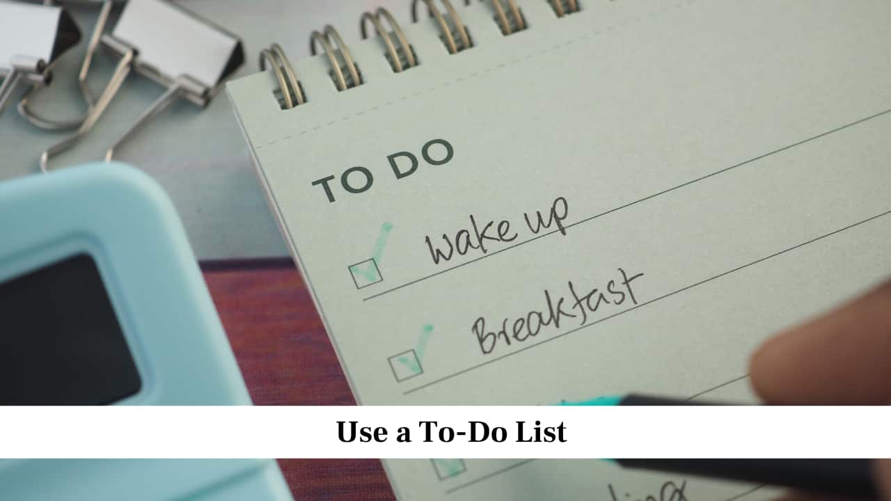 Use a To-Do List Use a To-Do List