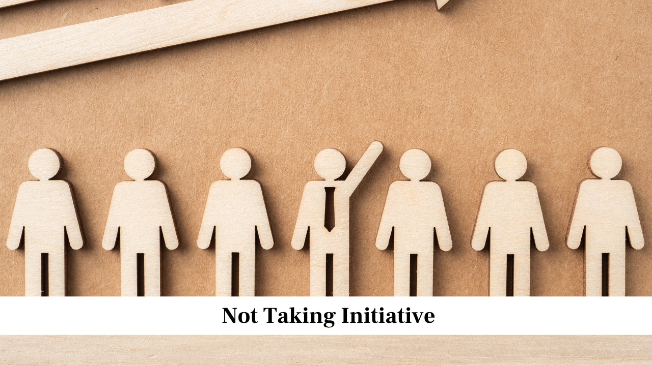 Not Taking Initiative