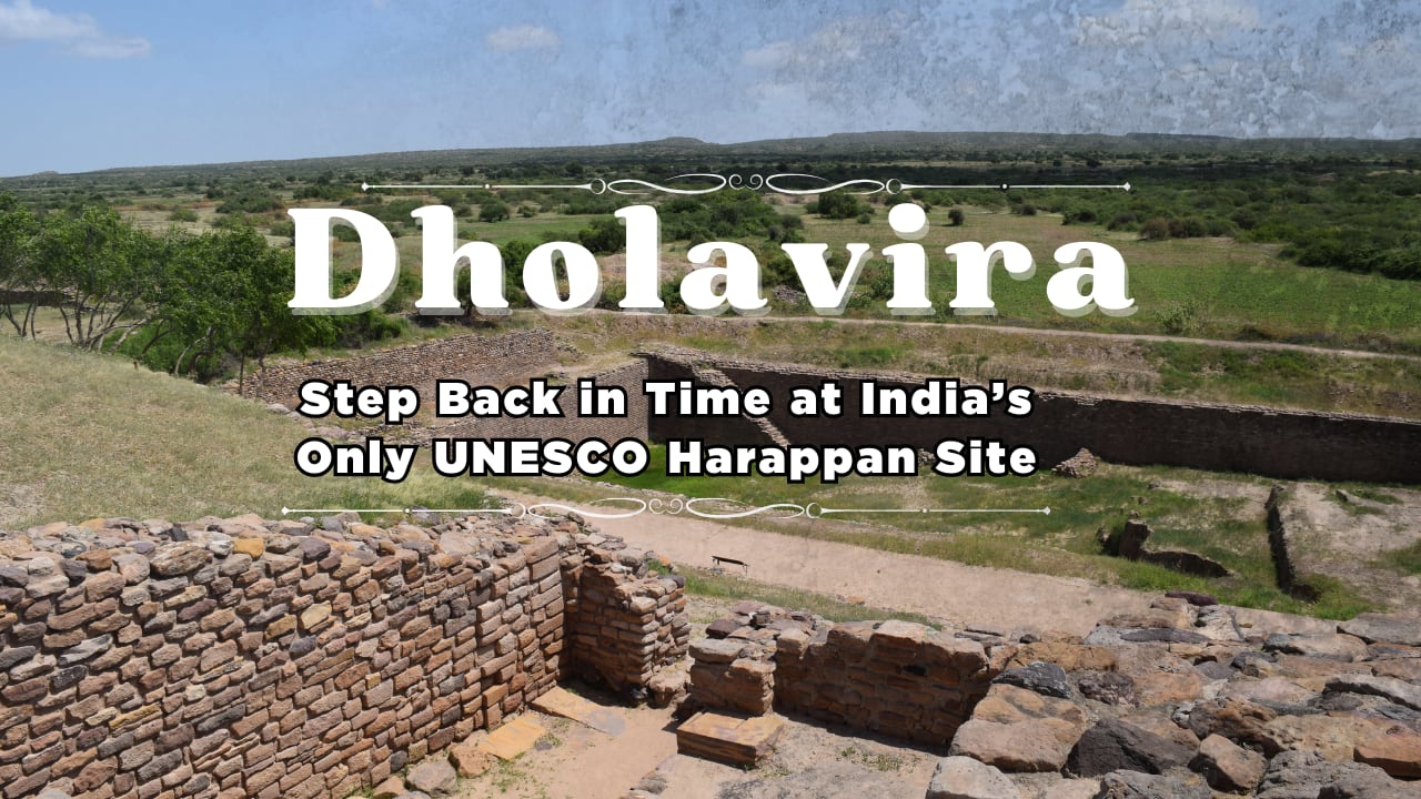 Dholavira: Step Back in Time at India’s Only UNESCO Harappan Site
