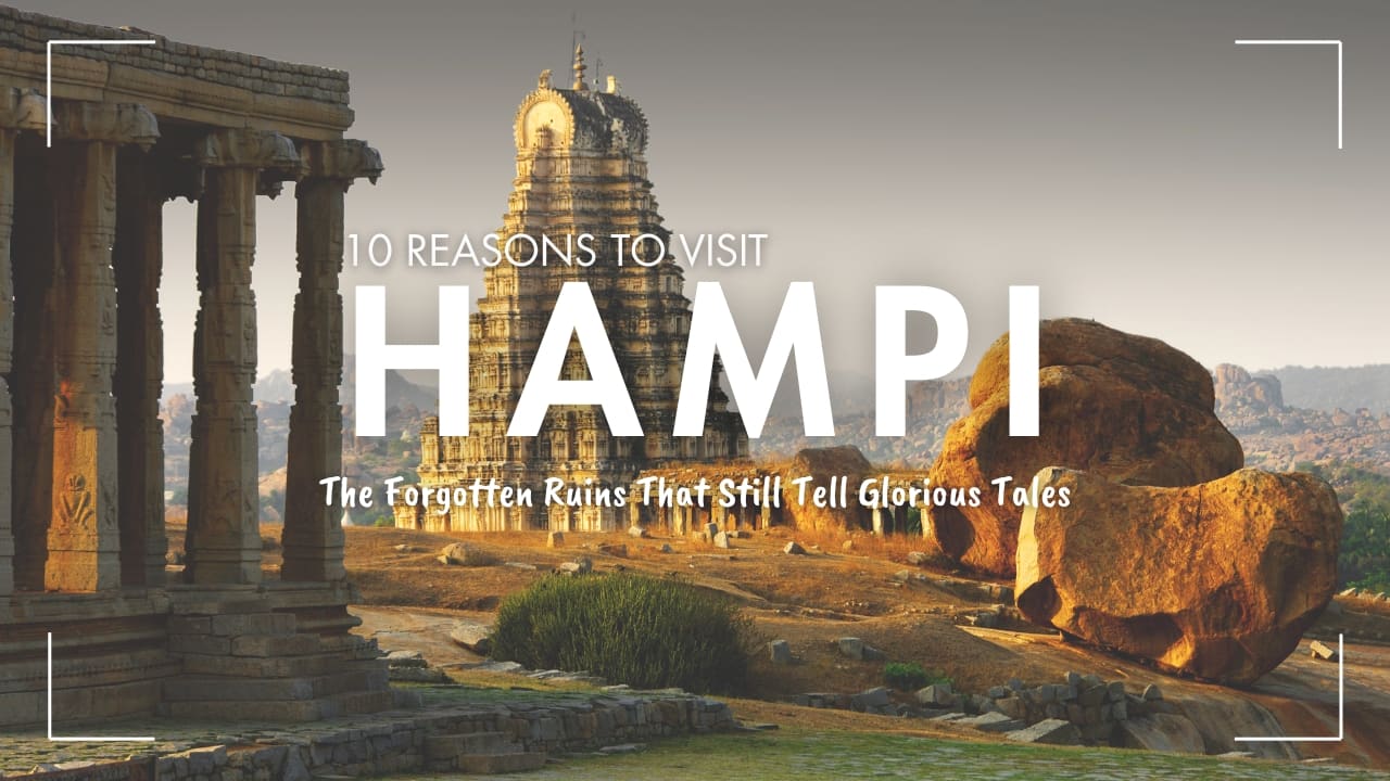 10 Reasons to Visit Hampi – The Forgotten Ruins That Still Tell Glorious Tales