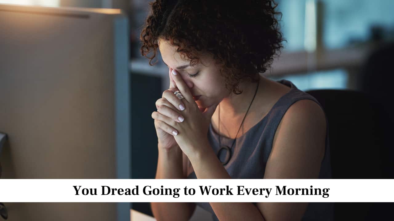 You Dread Going to Work Every Morning You Dread Going to Work Every Morning