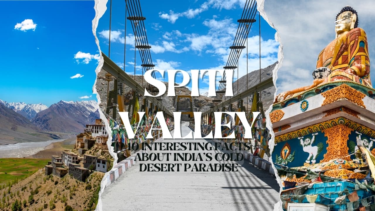 Spiti Valley: 10 Interesting Facts About India’s Cold Desert Paradise