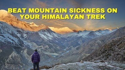 Don’t Let Mountain Sickness Ruin Your Himalayan Trek: Here’s 10 Tips to Stay Safe