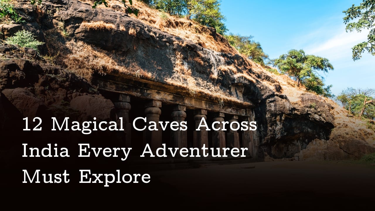 12 Magical Caves Across India Every Adventurer Must Explore