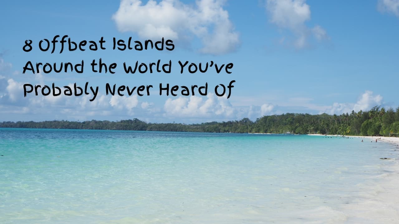 8 Offbeat Islands Around the World You’ve Probably Never Heard Of