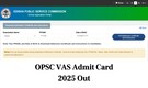 OPSC VAS Admit Card 2025 Out at opsc.gov.in; direct link here