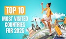 From France to Japan: The Most Visited Countries to Add to Your 2025 Bucket List