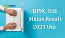 UPSC ESE Mains Result 2025 Out at upsc.gov.in; Direct link to download here
