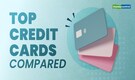 Top Credit Cards Compared: Rewards, Fees, Features And More Top Credit Cards Compared: Rewards, Fees, Features And More