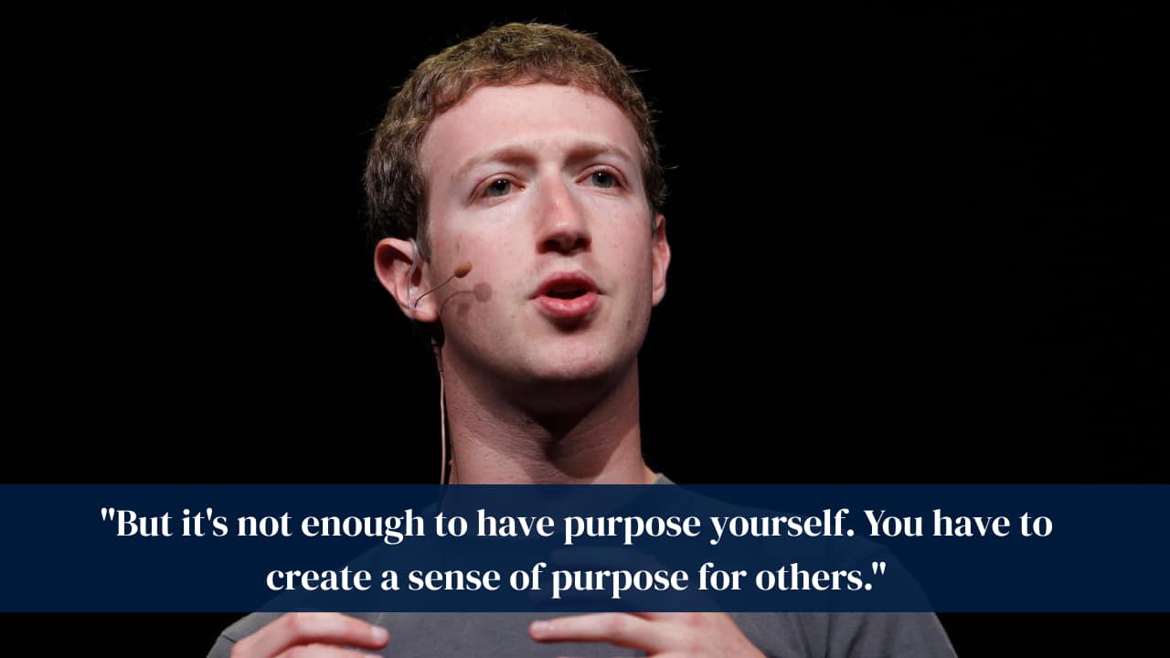 &quot;But it's not enough to have purpose yourself. You have to create a sense of purpose for others.&quot;