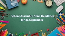 School Assembly News Headlines, 25 September 2025: National, International, Business and Sports Updates