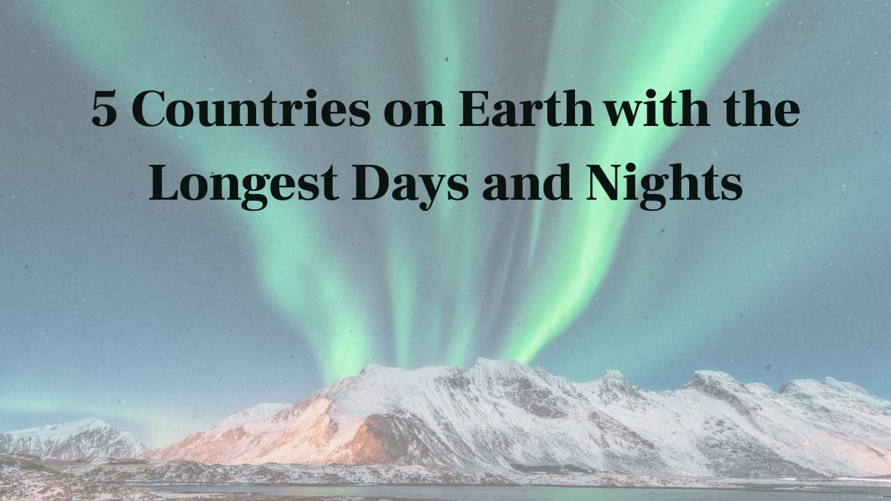 5 Countries on Earth with the Longest Days and Nights