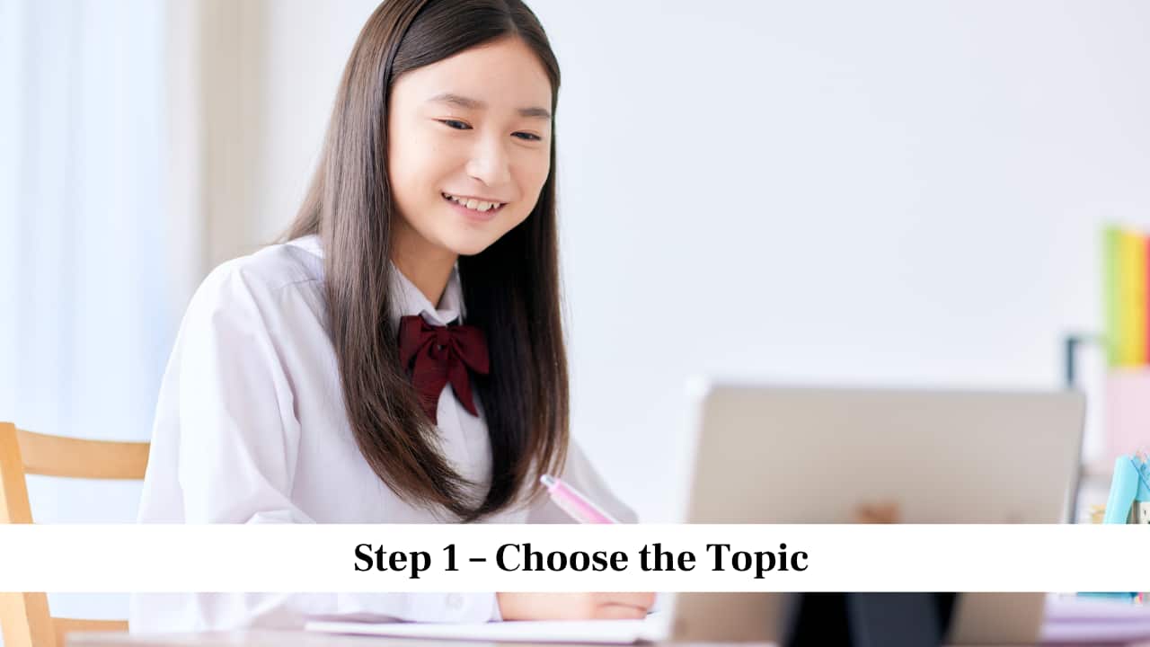 Step 1 – Choose the Topic Step 1 – Choose the Topic