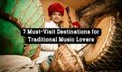 7 Must-Visit Destinations for Traditional Music Lovers Around the World