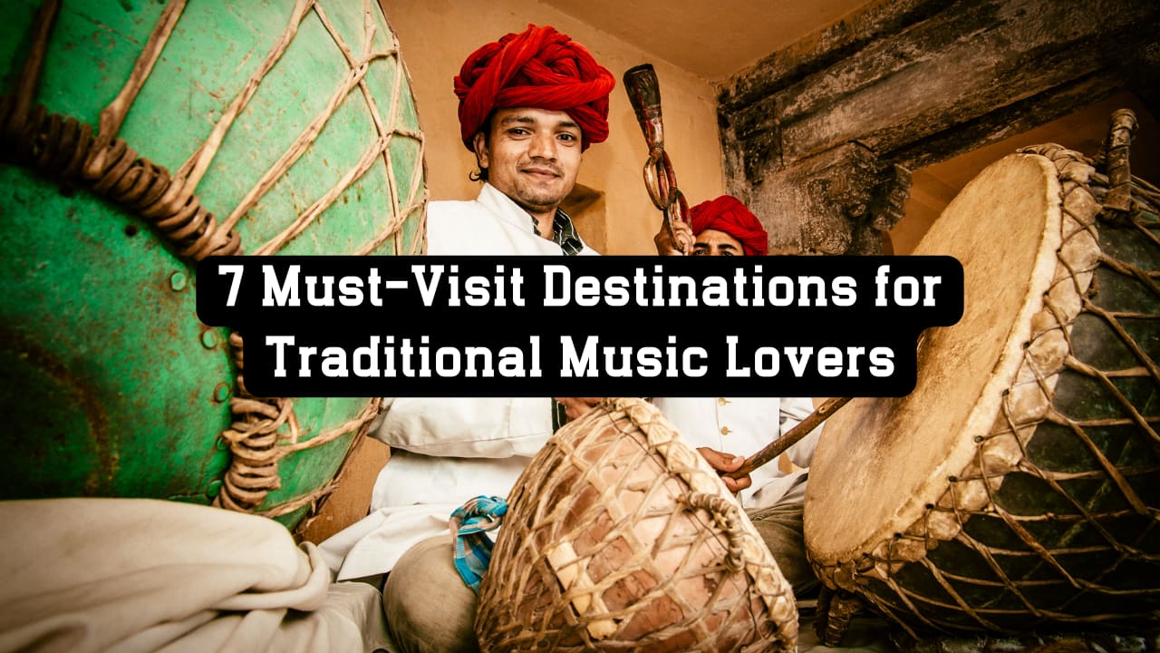 7 Must-Visit Destinations for Traditional Music Lovers Around the World