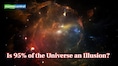 Physicist claims 95% of the universe might be an illusion: Dark matter and dark energy could be fake