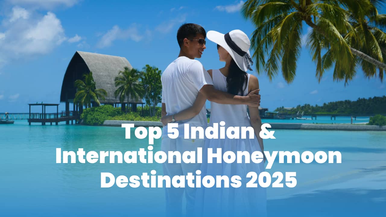 Top 5 Indian and International Honeymoon Destinations in 2025