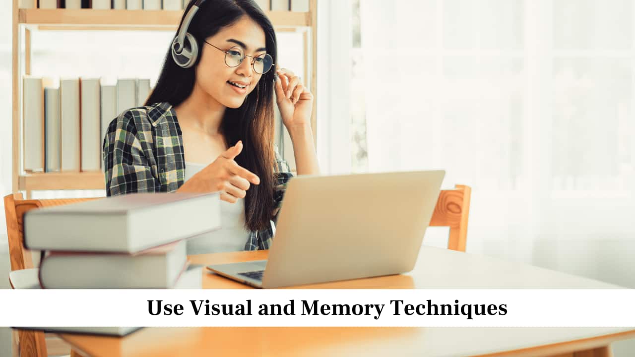 Use Visual and Memory Techniques