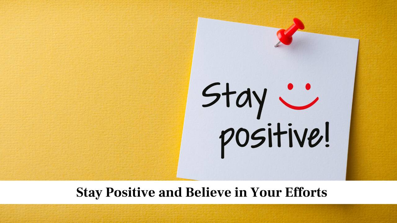 Stay Positive and Believe in Your Efforts