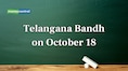 Telangana Bandh on October 18: Holiday Declared for Schools, Colleges and Offices
