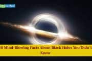 10 Mind-Blowing Facts About Black Holes You Didn’t Know