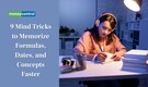 9 Mind Tricks to Memorize Formulas, Dates, and Concepts Faster