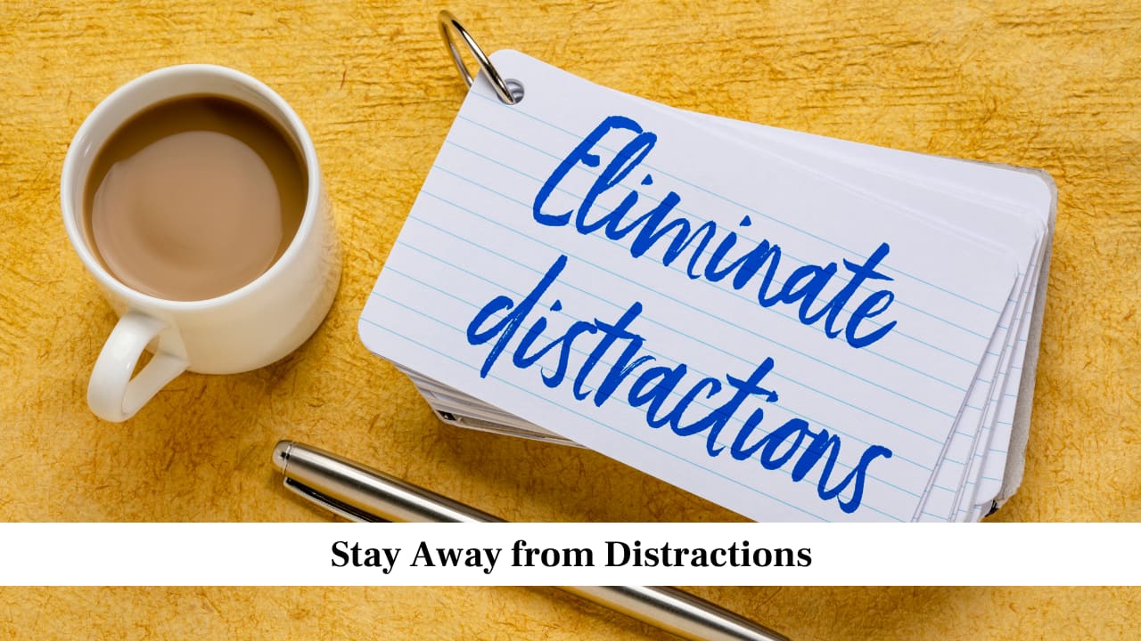 Stay Away from Distractions