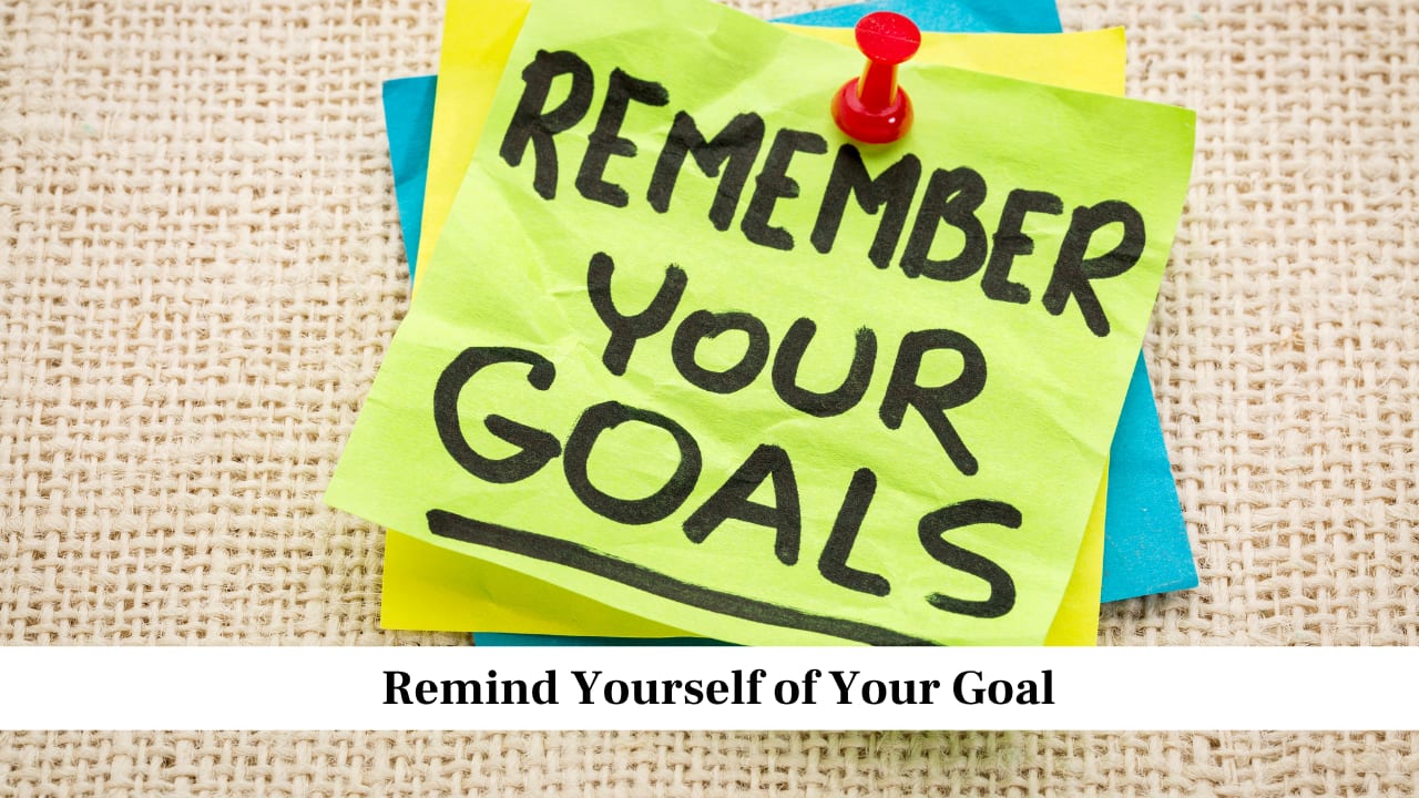 Remind Yourself of Your Goal